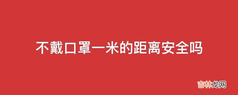 不戴口罩一米的距离安全吗