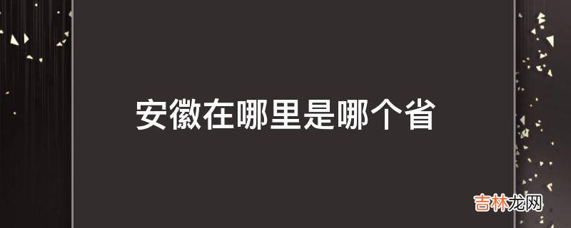 安徽在哪里是哪个省