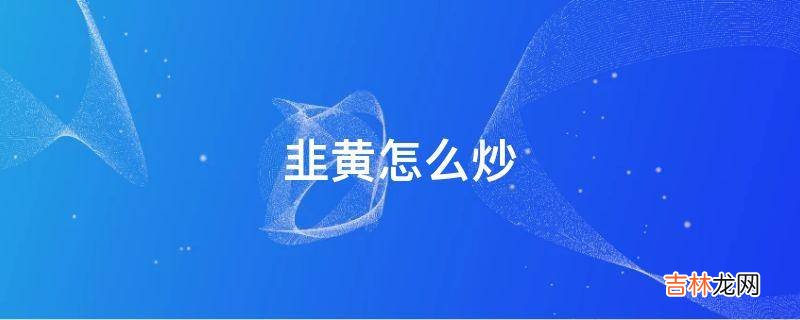 韭黄怎么炒