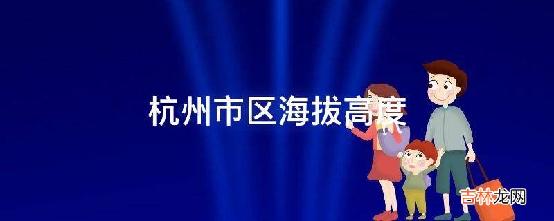 杭州市区海拔高度