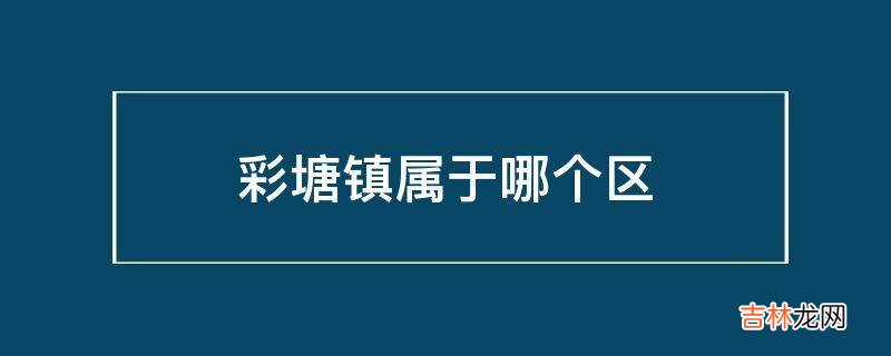 彩塘镇属于哪个区