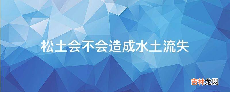 松土会不会造成水土流失