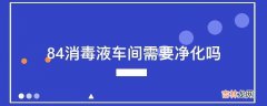 84消毒液车间需要净化吗