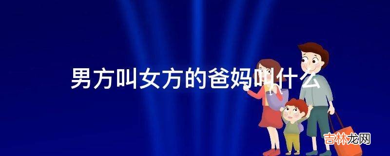 男方叫女方的爸妈叫什么