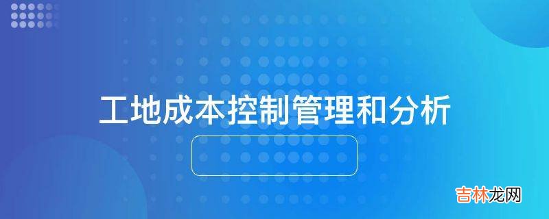 工地成本控制管理和分析