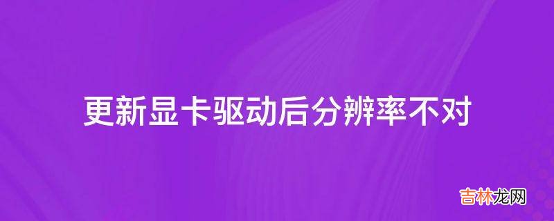 更新显卡驱动后分辨率不对