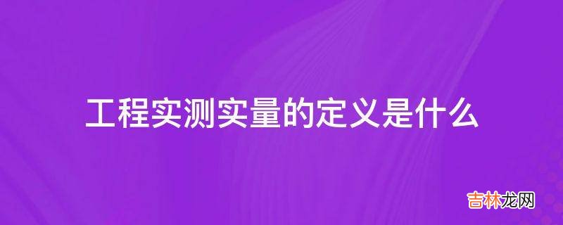工程实测实量的定义是什么