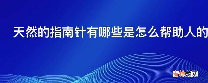 天然的指南针有哪些是怎么帮助人的