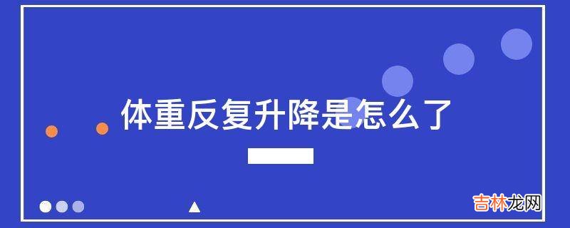 体重反复升降是怎么了