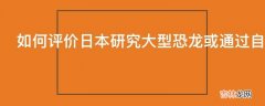 如何评价日本研究大型恐龙或通过自己孵蛋繁殖后代