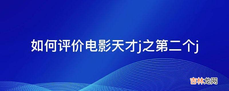 如何评价电影天才j之第二个j