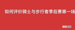 如何评价骑士与步行者季后赛第一场的