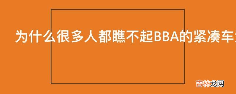 为什么很多人都瞧不起BBA的紧凑车型