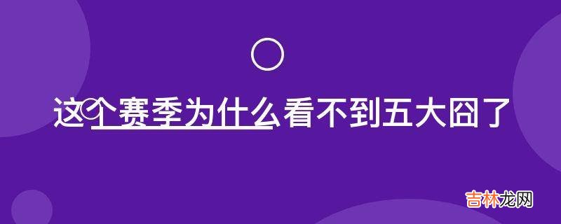 这个赛季为什么看不到五大囧了