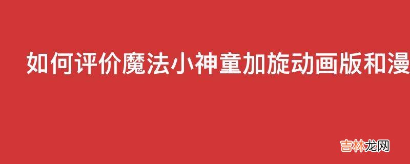 如何评价魔法小神童加旋动画版和漫画的不同结局