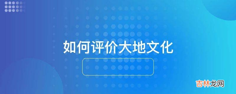 如何评价大地文化