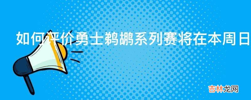 如何评价勇士鹈鹕系列赛将在本周日开战