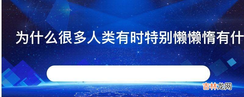 为什么很多人类有时特别懒懒惰有什么进化学上的优势