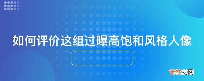 如何评价这组过曝高饱和风格人像