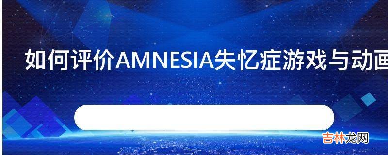 如何评价AMNESIA失忆症游戏与动画