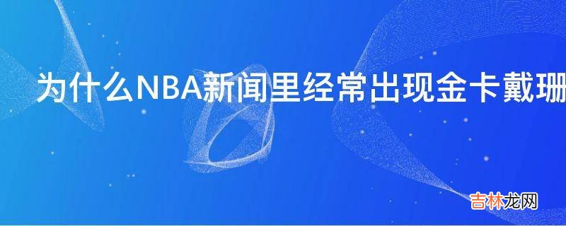 为什么NBA新闻里经常出现金卡戴珊这个女人的新闻