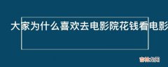 大家为什么喜欢去电影院花钱看电影