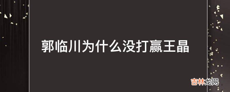 郭临川为什么没打赢王晶