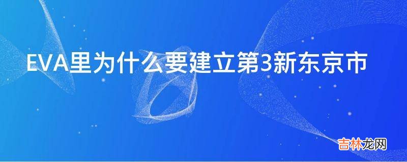 EVA里为什么要建立第3新东京市