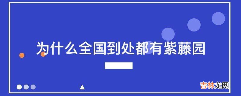 为什么全国到处都有紫藤园