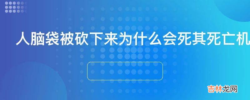 人脑袋被砍下来为什么会死其死亡机理是什么
