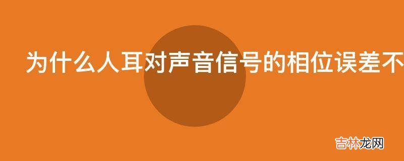 为什么人耳对声音信号的相位误差不太敏感