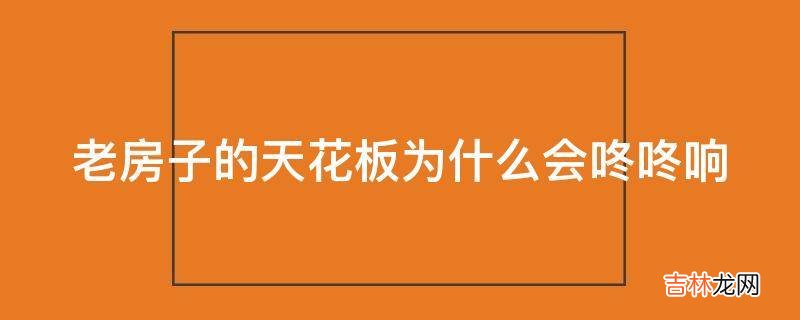 老房子的天花板为什么会咚咚响