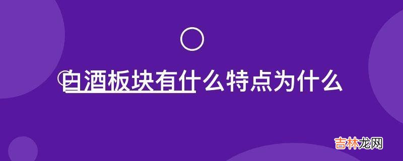 白酒板块有什么特点为什么