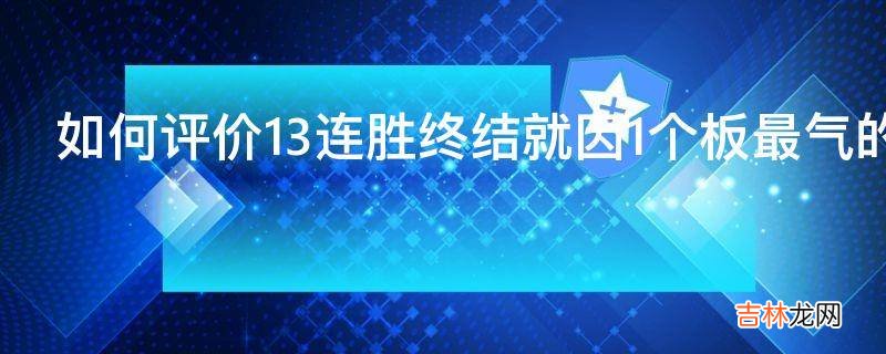 如何评价13连胜终结就因1个板最气的还是输给183的他