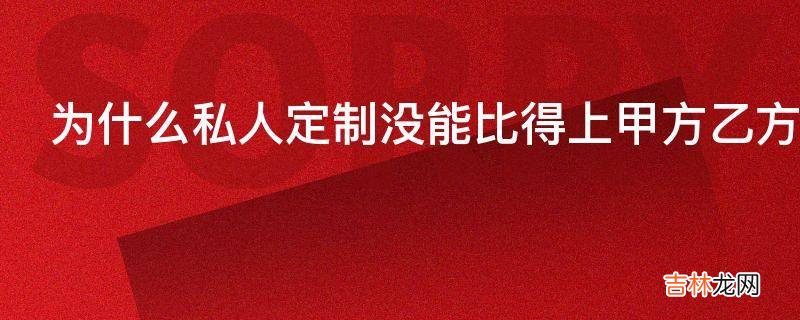 为什么私人定制没能比得上甲方乙方