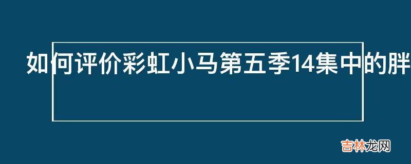 如何评价彩虹小马第五季14集中的胖妞cm