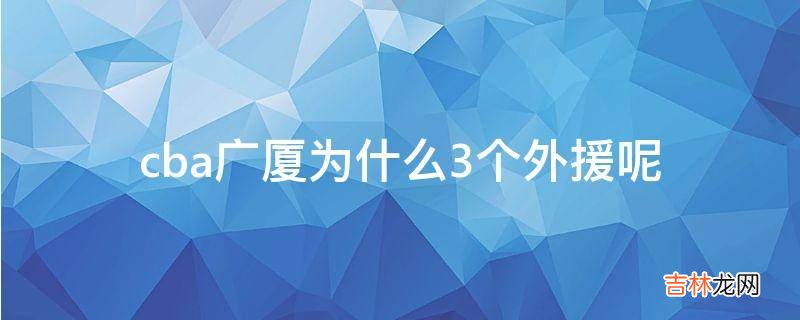 cba广厦为什么3个外援呢