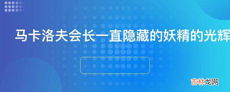 马卡洛夫会长一直隐藏的妖精的光辉为什么是初代呢