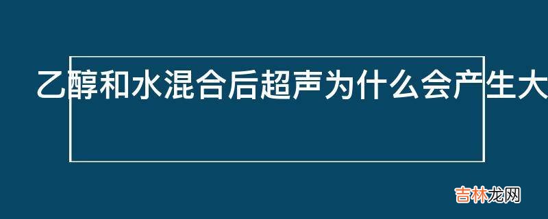乙醇和水混合后超声为什么会产生大量气泡
