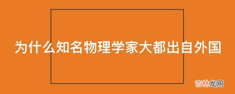 为什么知名物理学家大都出自外国