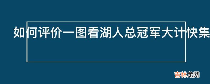 如何评价一图看湖人总冠军大计快集齐詹皇泡椒碎片