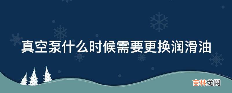 真空泵什么时候需要更换润滑油?