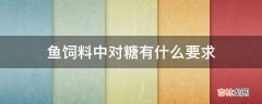 鱼饲料中对糖有什么要求?