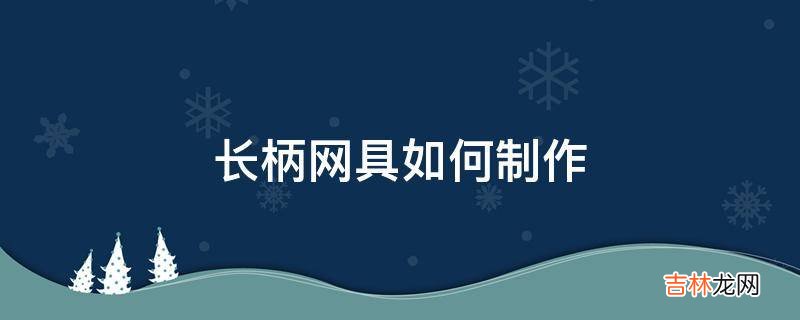 长柄网具如何制作?