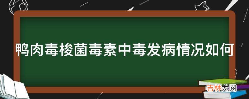 鸭肉毒梭菌毒素中毒发病情况如何?