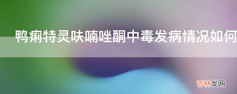 鸭痢特灵呋喃唑酮中毒发病情况如何?