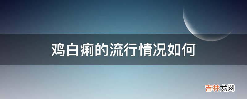 鸡白痢的流行情况如何?