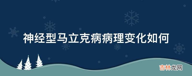 神经型马立克病病理变化如何?