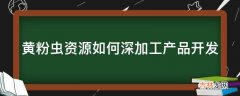 黄粉虫资源如何深加工产品开发?