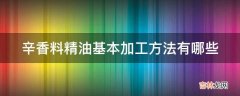 辛香料精油基本加工方法有哪些?